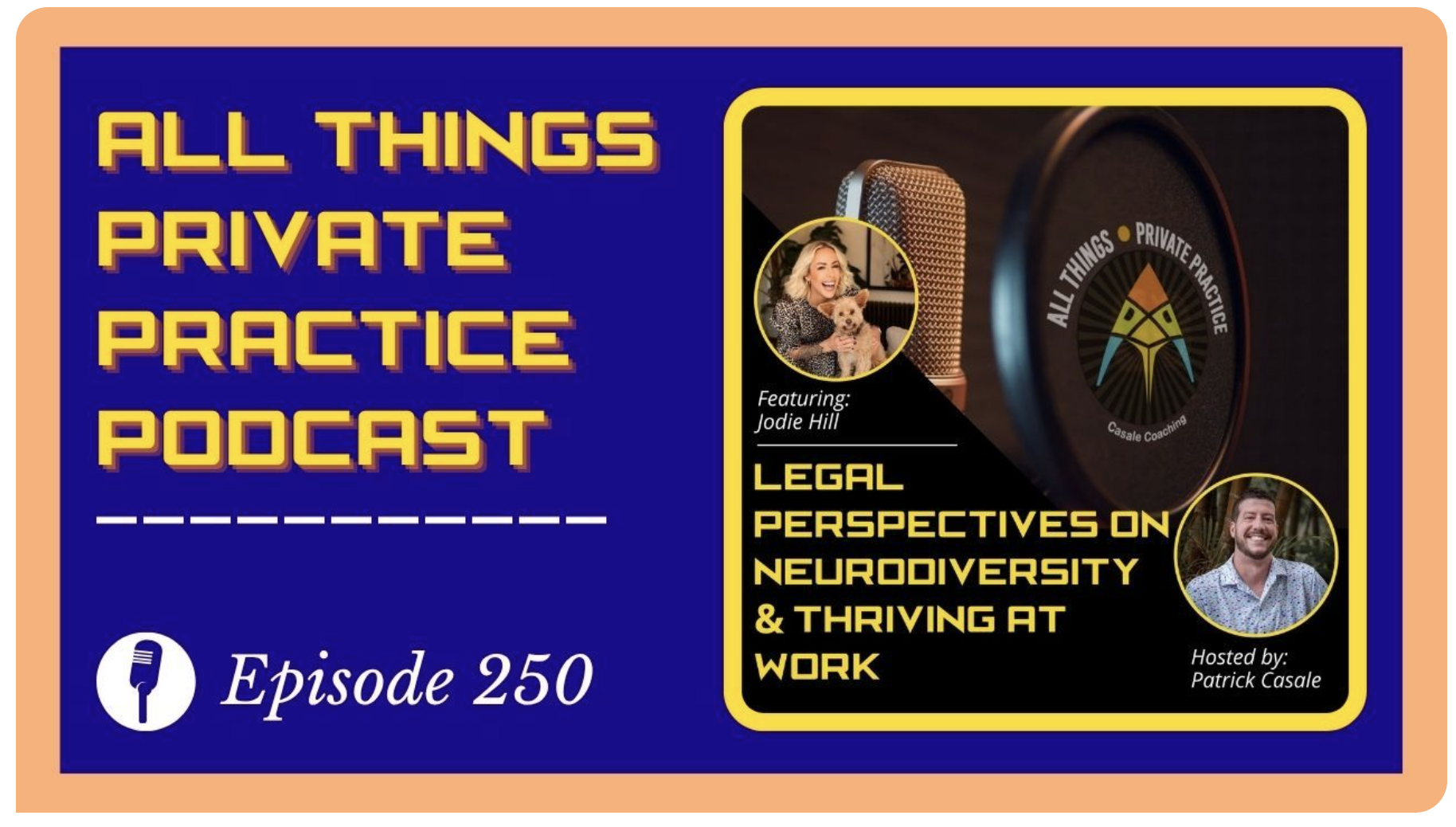 Cover art for the All Things Private Practice Podcast, Episode 250, featuring Jodie Hill; right panel shows the 'Legal Perspectives on Neurodiversity & Thriving at Work' title and a host photo of Patrick Casale.